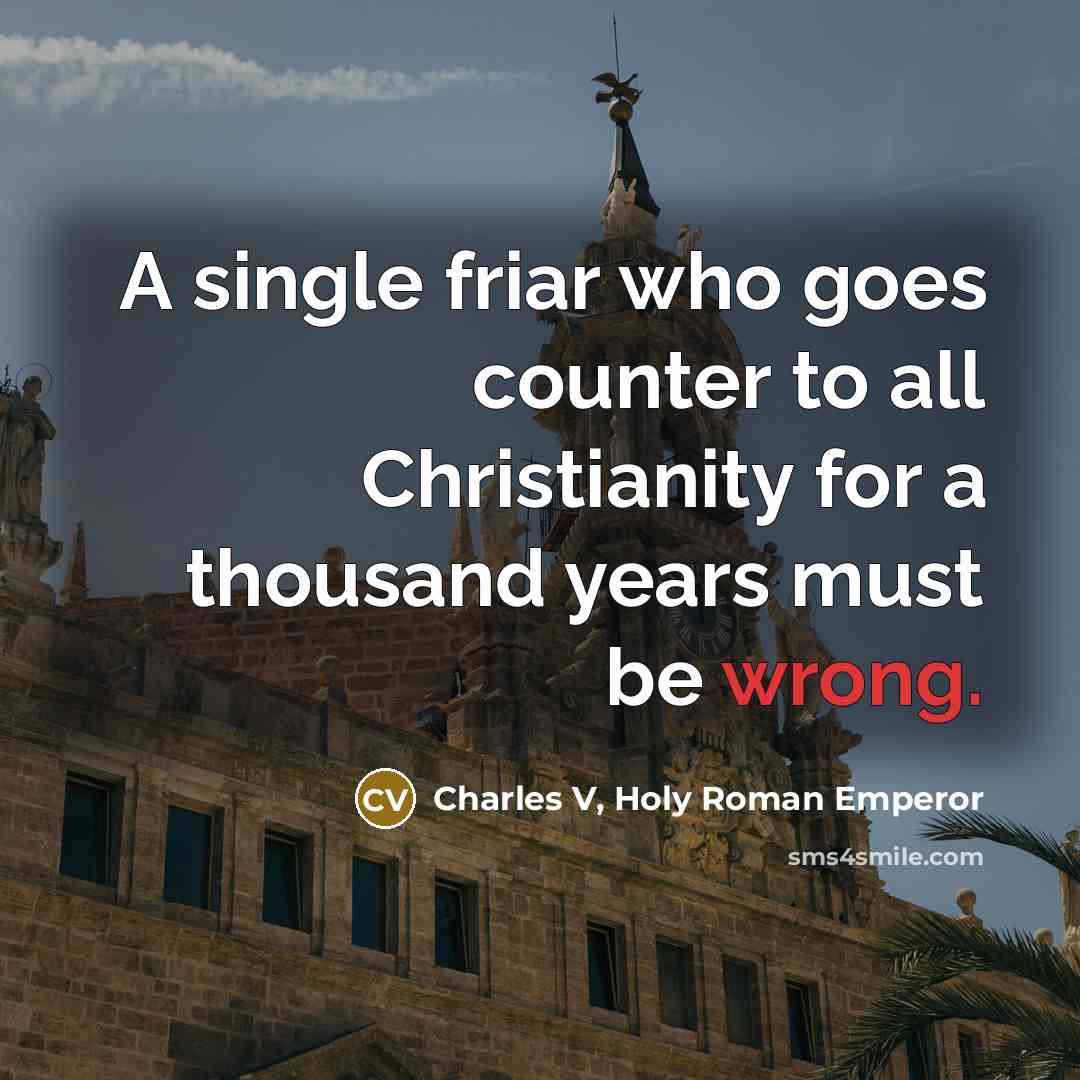 “A single friar who goes counter to all Christianity for…” quote by Charles V, Holy Roman Emperor