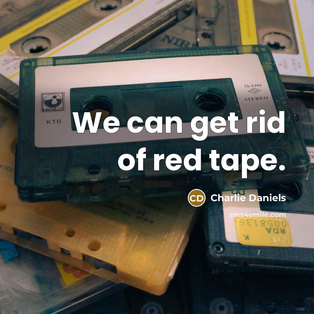 “We can get rid of red tape.…” quote by Charlie Daniels