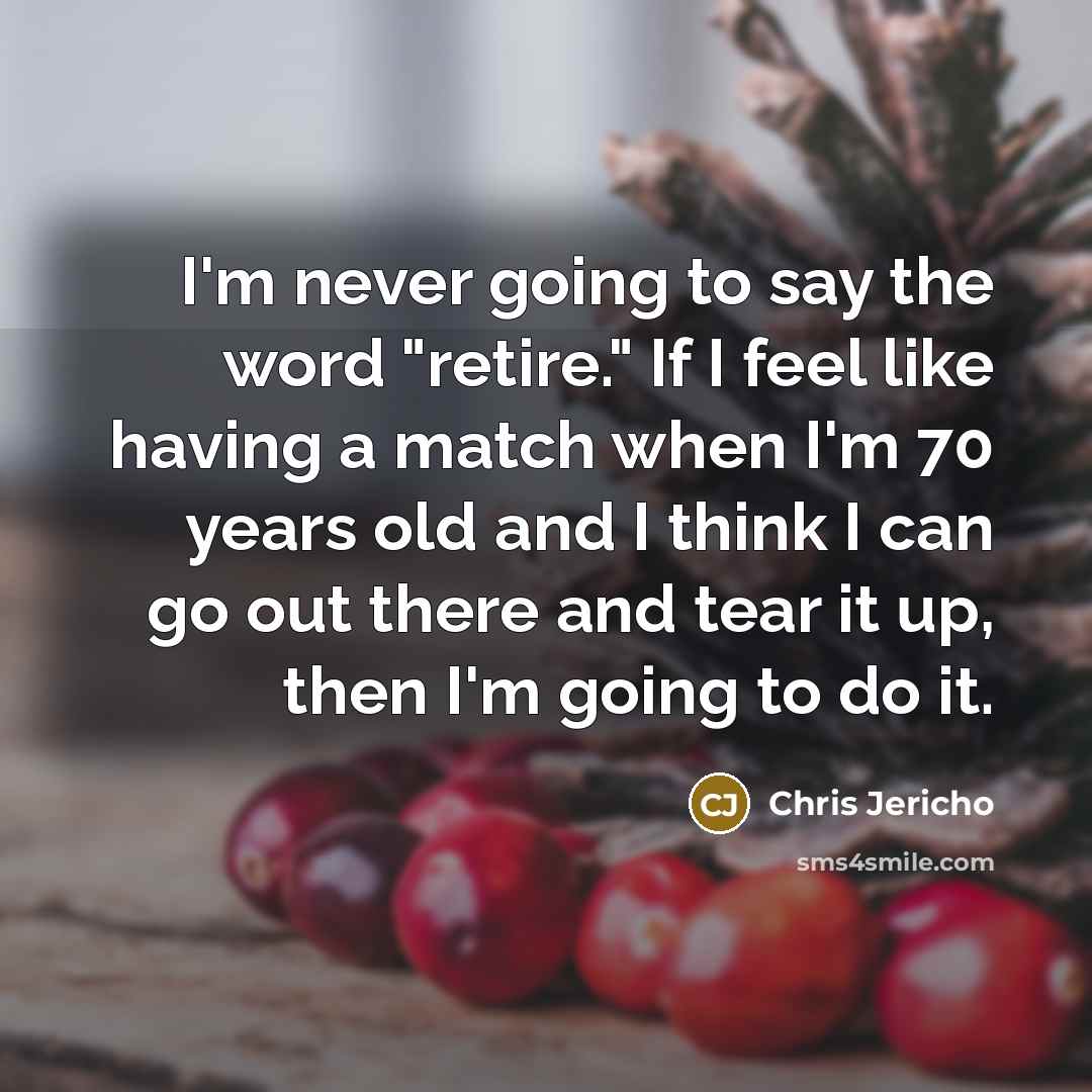 “I'm never going to say the word "retire." If I…” quote by Chris Jericho