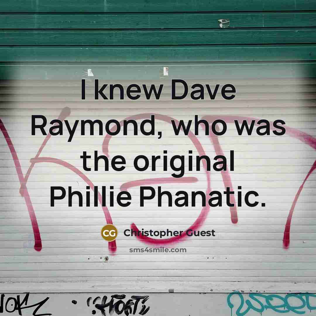 “I knew Dave Raymond, who was the original Phillie Phanatic.…” quote by Christopher Guest