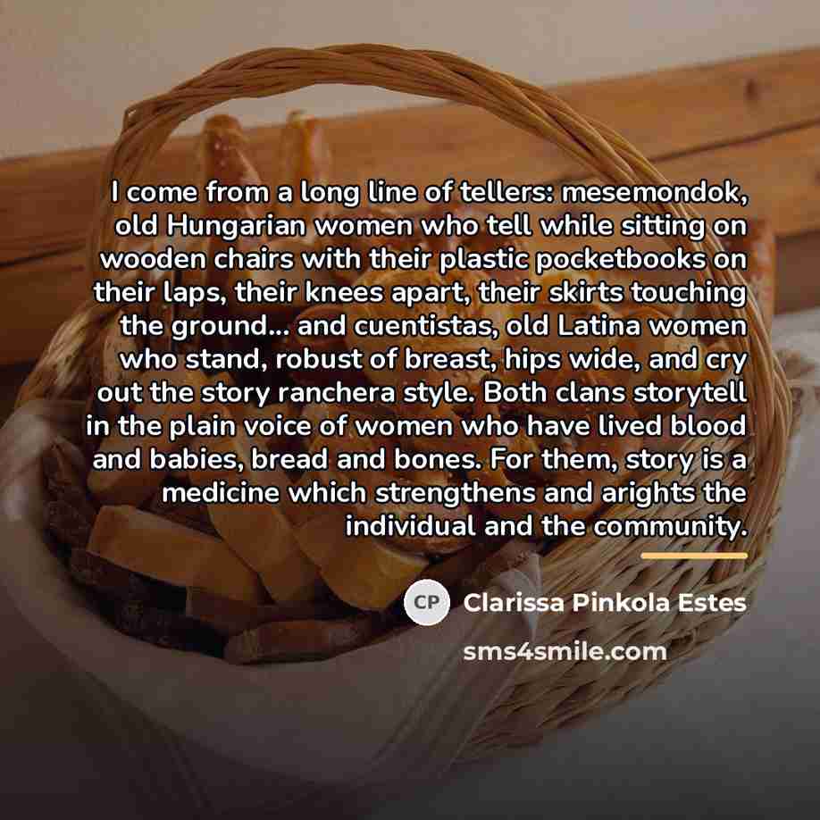 “I come from a long line of tellers: mesemondok, old…” quote by Clarissa Pinkola Estes