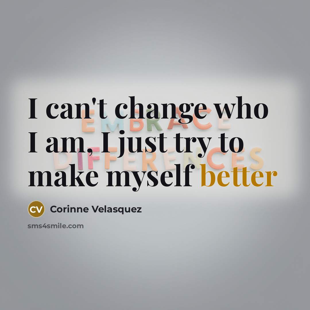 “I can't change who I am, I just try to…” quote by Corinne Velasquez