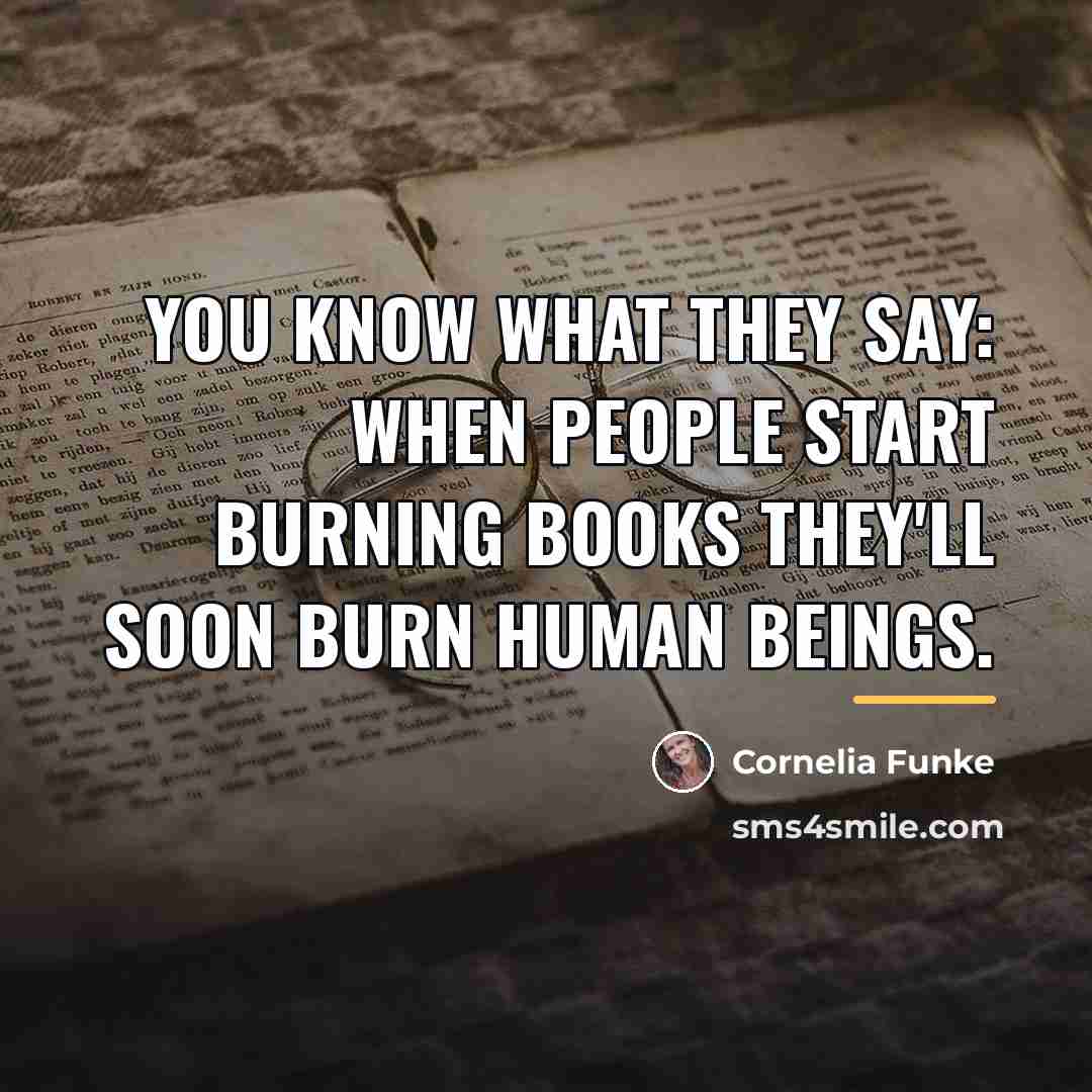 “You know what they say: When people start burning books…” quote by Cornelia Funke