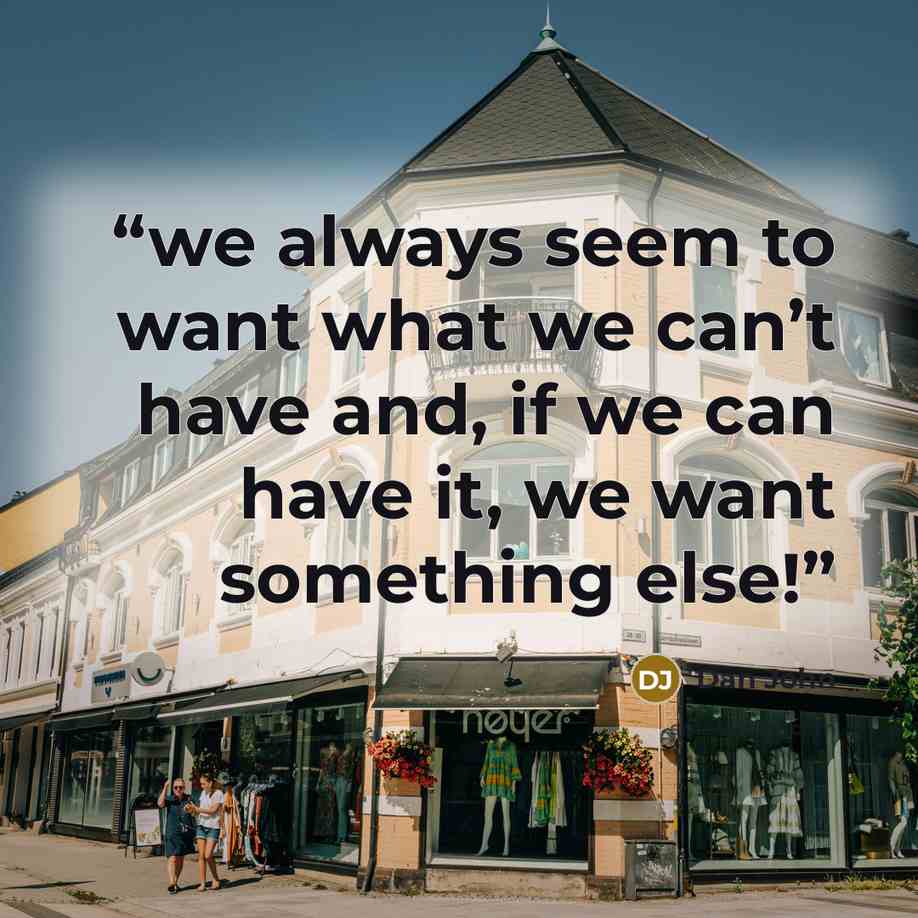 “we always seem to want what we can’t have and, if we can have it, we want something else!” quote by Dan John