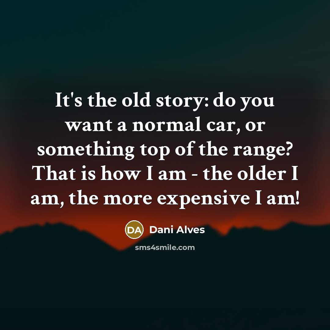 “It's the old story: do you want a normal car,…” quote by Dani Alves