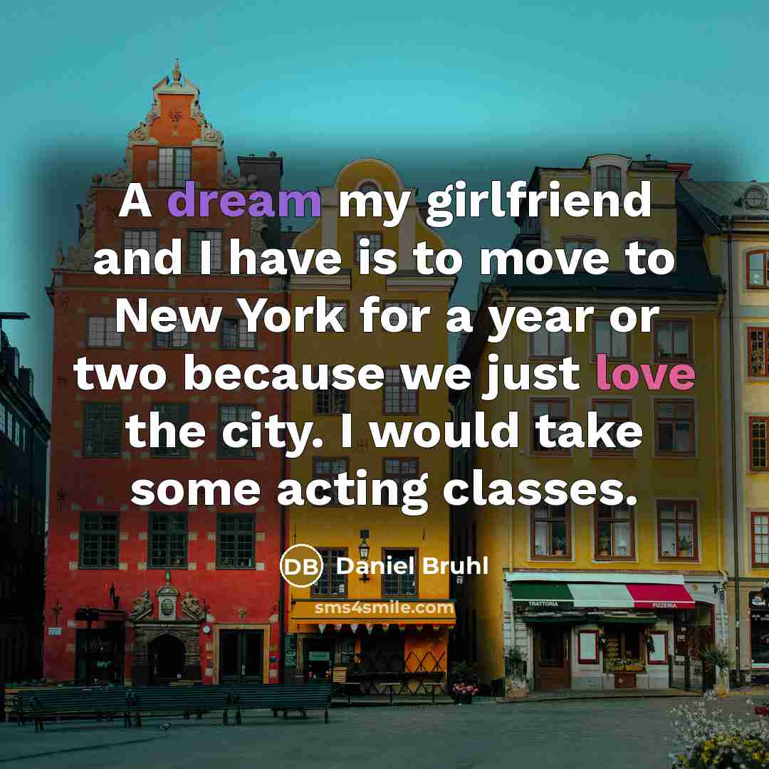 “A dream my girlfriend and I have is to move…” quote by Daniel Bruhl