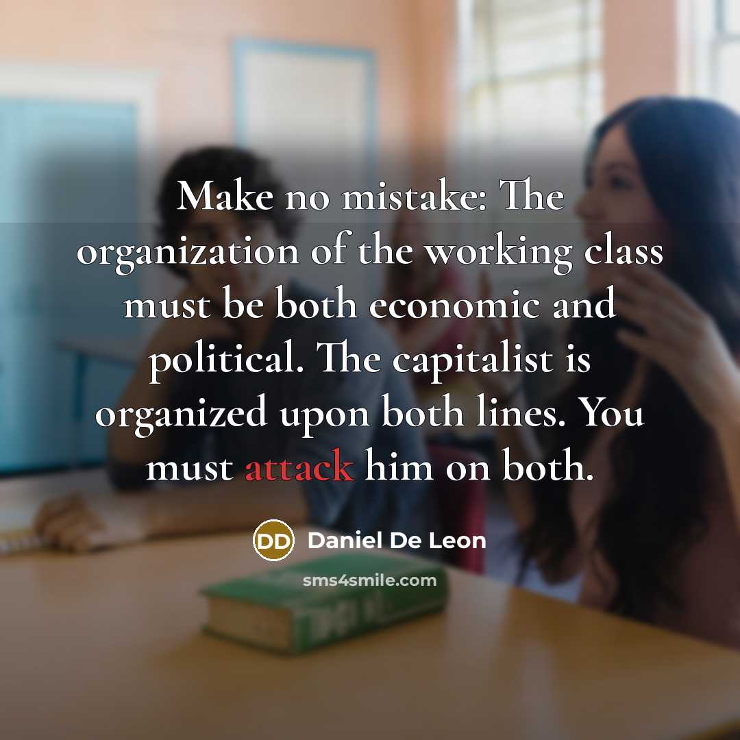 “Make no mistake: The organization of the working class must…” quote by Daniel De Leon