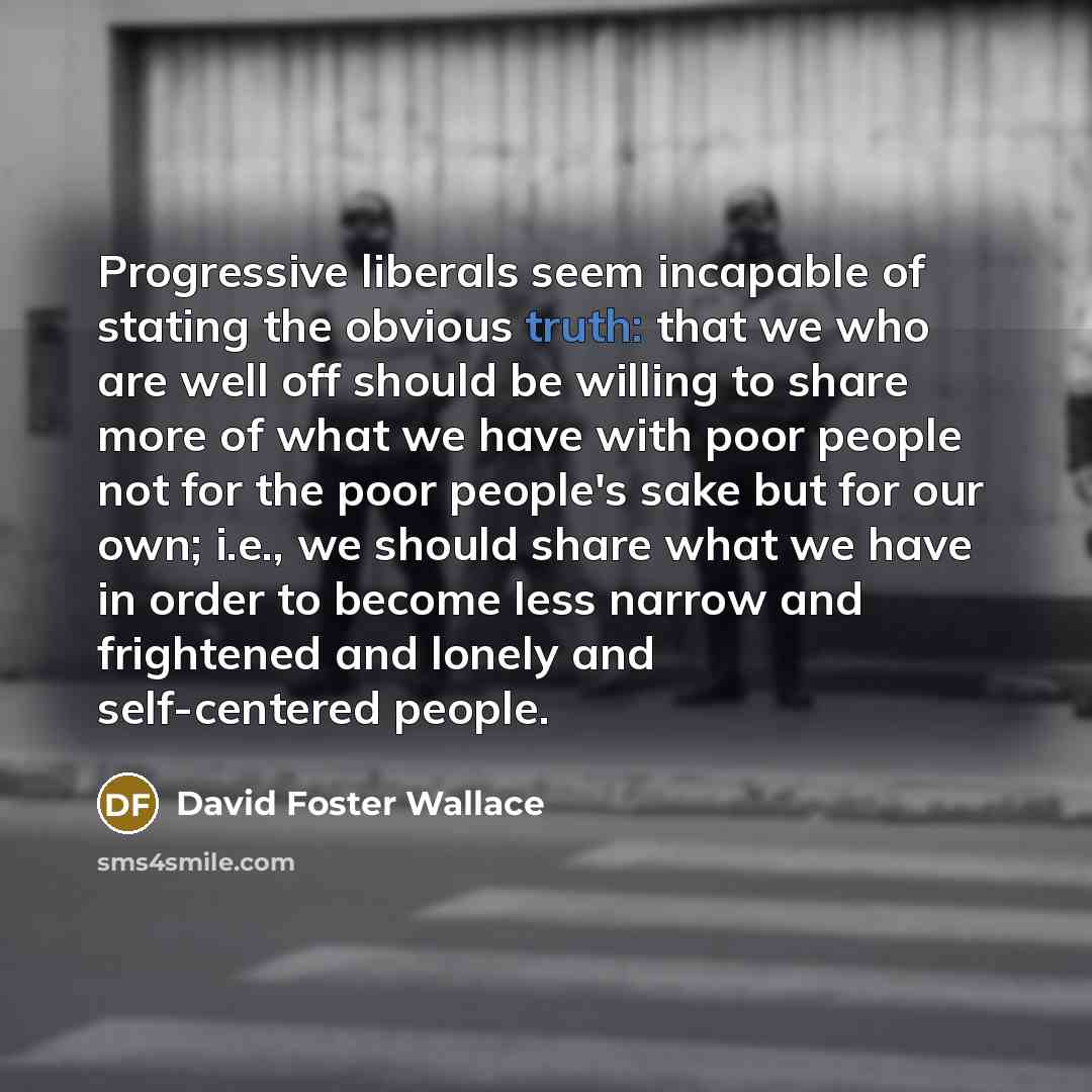 “Progressive liberals seem incapable of stating the obvious truth: that…” quote by David Foster Wallace
