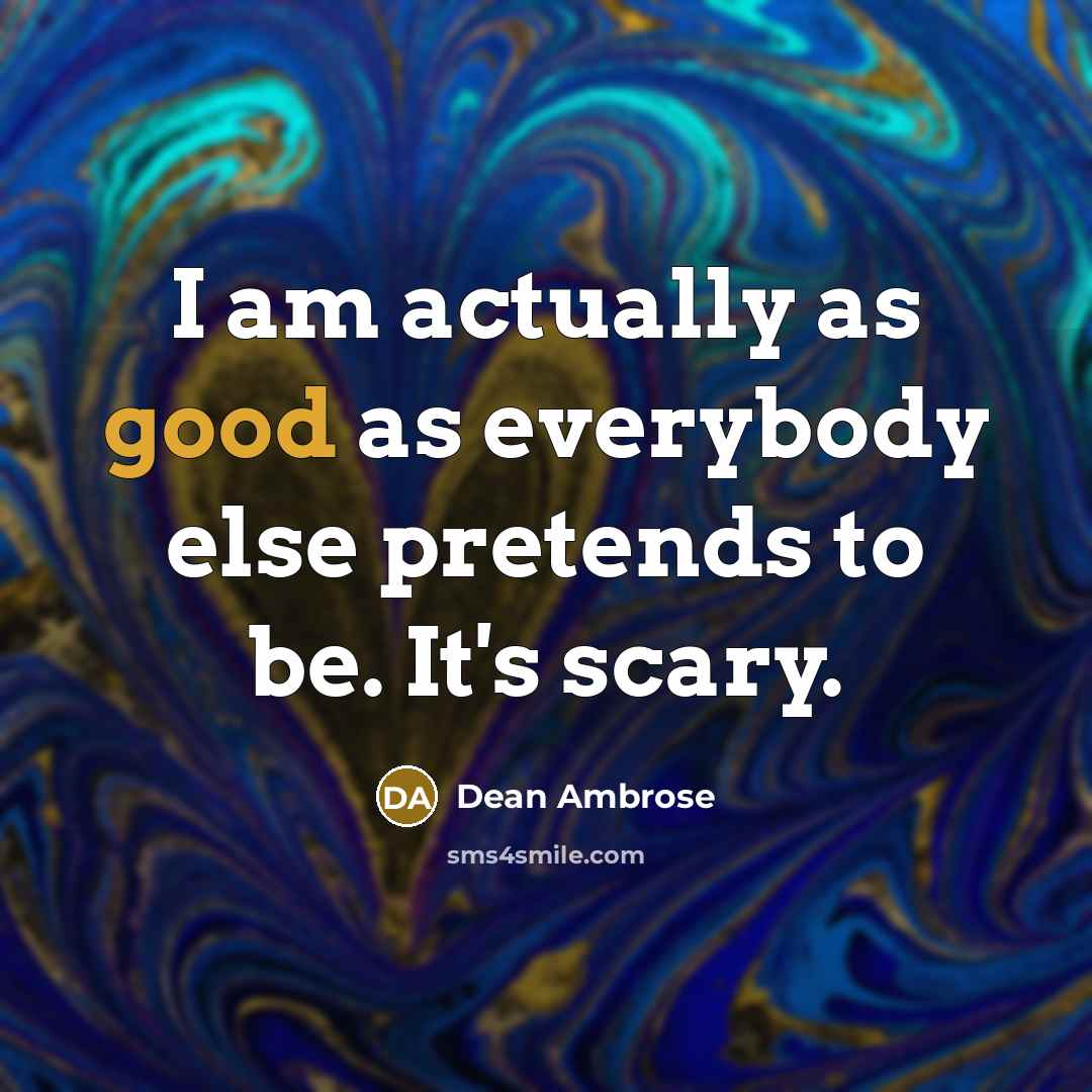 “I am actually as good as everybody else pretends to…” quote by Dean Ambrose