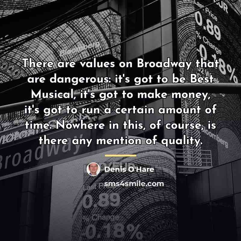 “There are values on Broadway that are dangerous: it's got…” quote by Denis O'Hare
