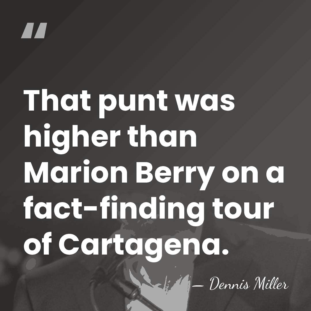 That punt was higher than Marion Berry on a fact-finding tour of&hellip; - Dennis Miller