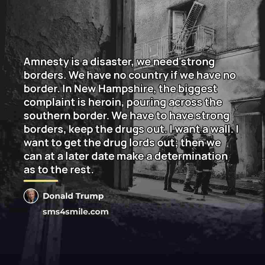 “Amnesty is a disaster, we need strong borders. We have…” quote by Donald Trump