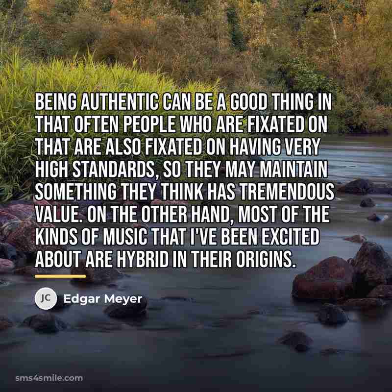 “Being authentic can be a good thing in that often…” quote by Edgar Meyer