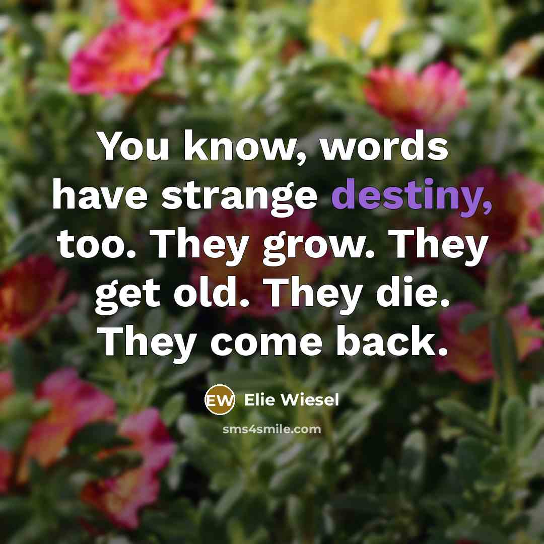 “You know, words have strange destiny, too. They grow. They…” quote by Elie Wiesel