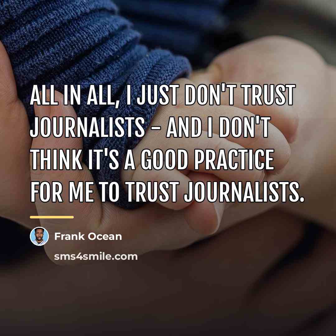 “All in all, I just don't trust journalists - and…” quote by Frank Ocean