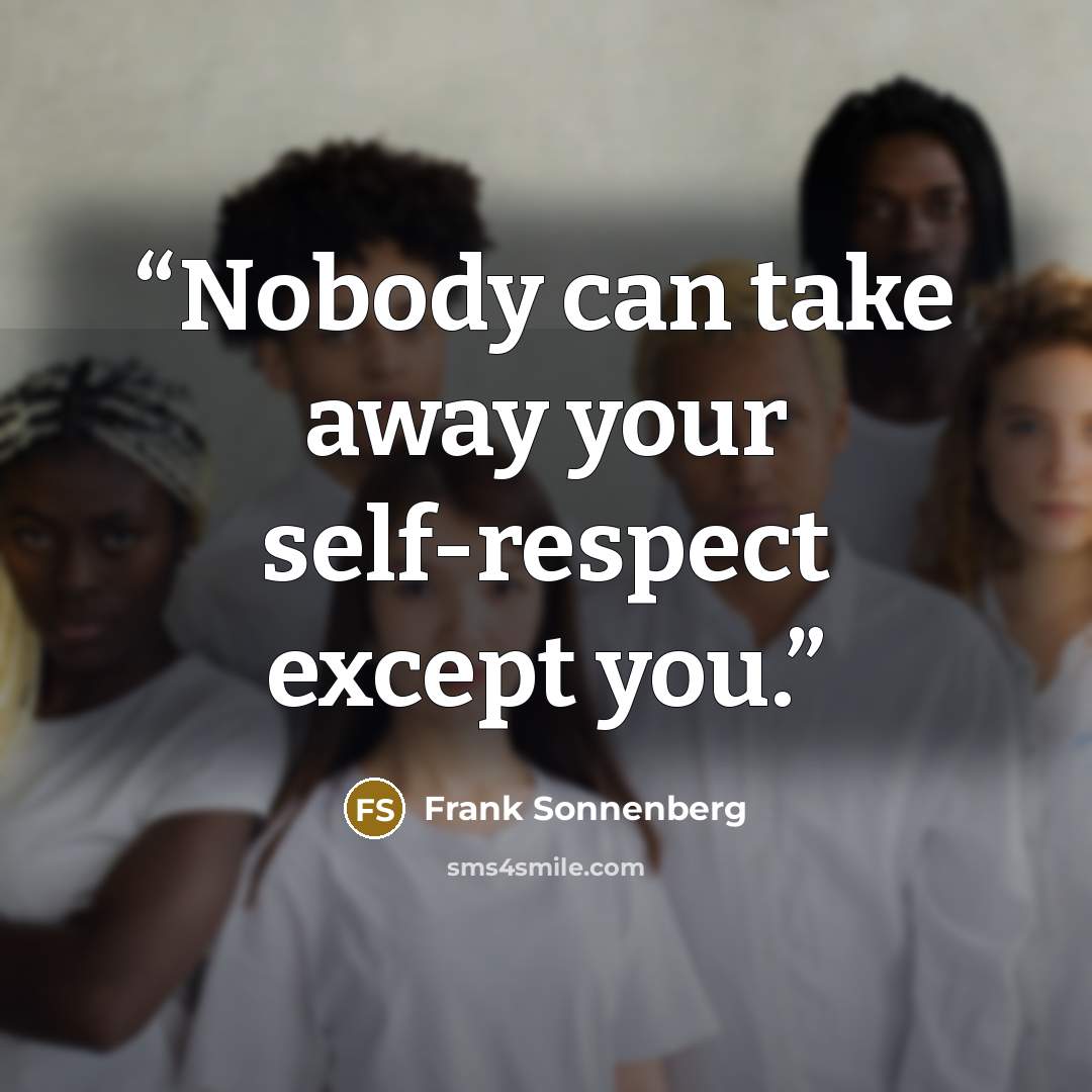 “Nobody can take away your self-respect except you.” quote by Frank Sonnenberg