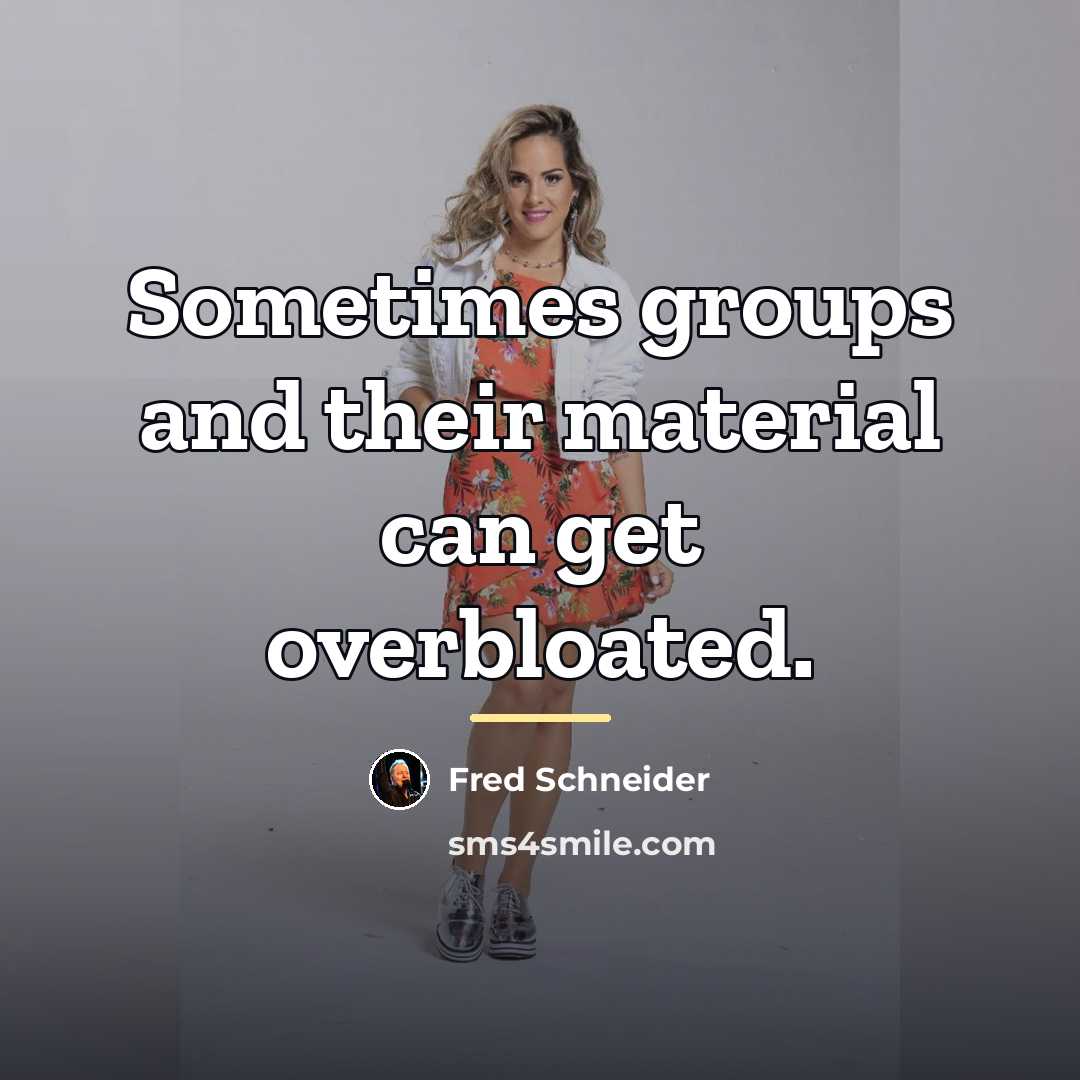“Sometimes groups and their material can get overbloated.…” quote by Fred Schneider