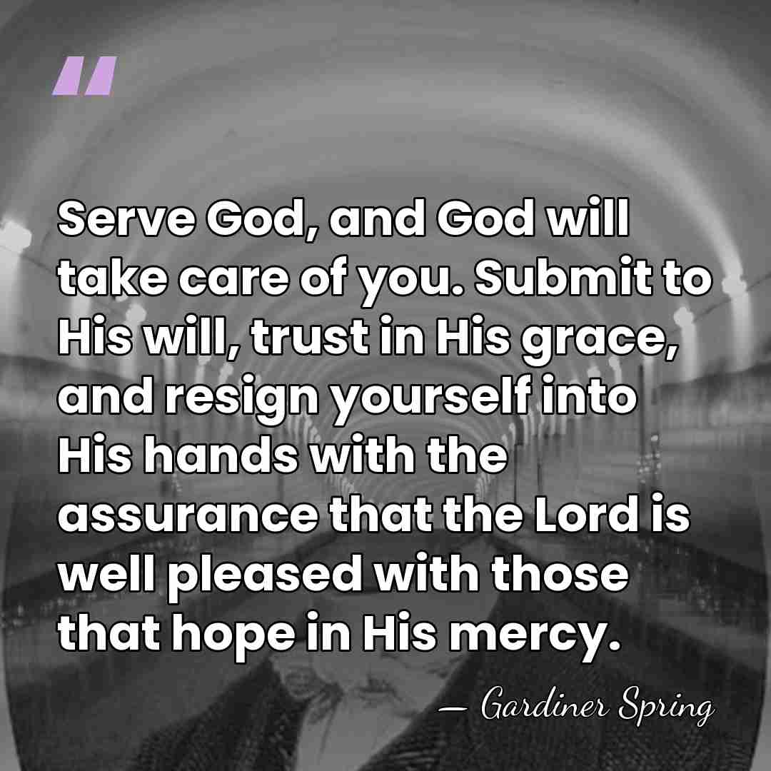 Serve God, and God will take care of you. Submit to His&hellip; - Gardiner Spring