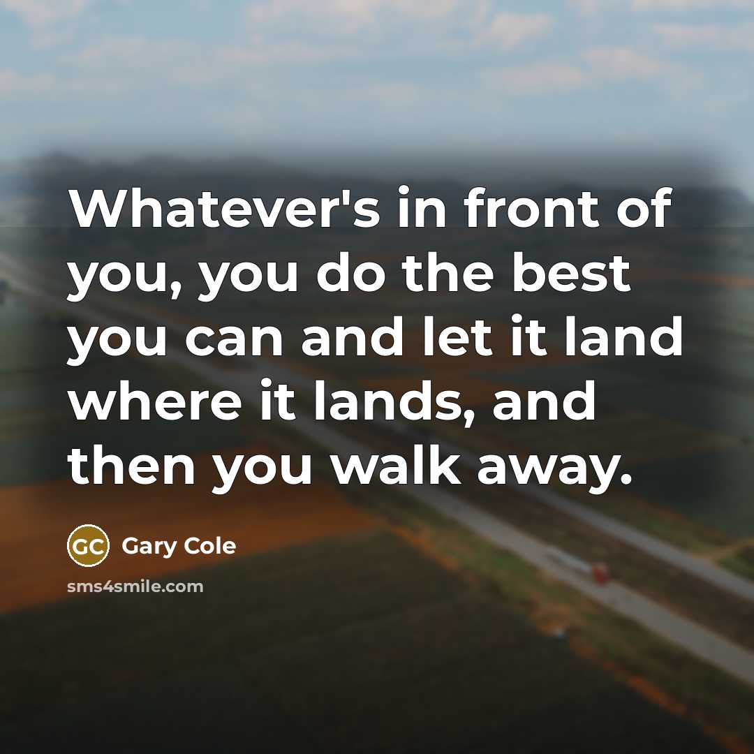 “Whatever's in front of you, you do the best you…” quote by Gary Cole