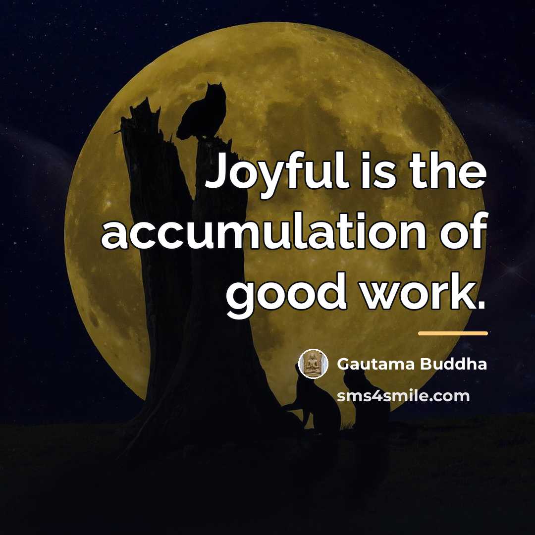 “Joyful is the accumulation of good work.…” quote by Gautama Buddha