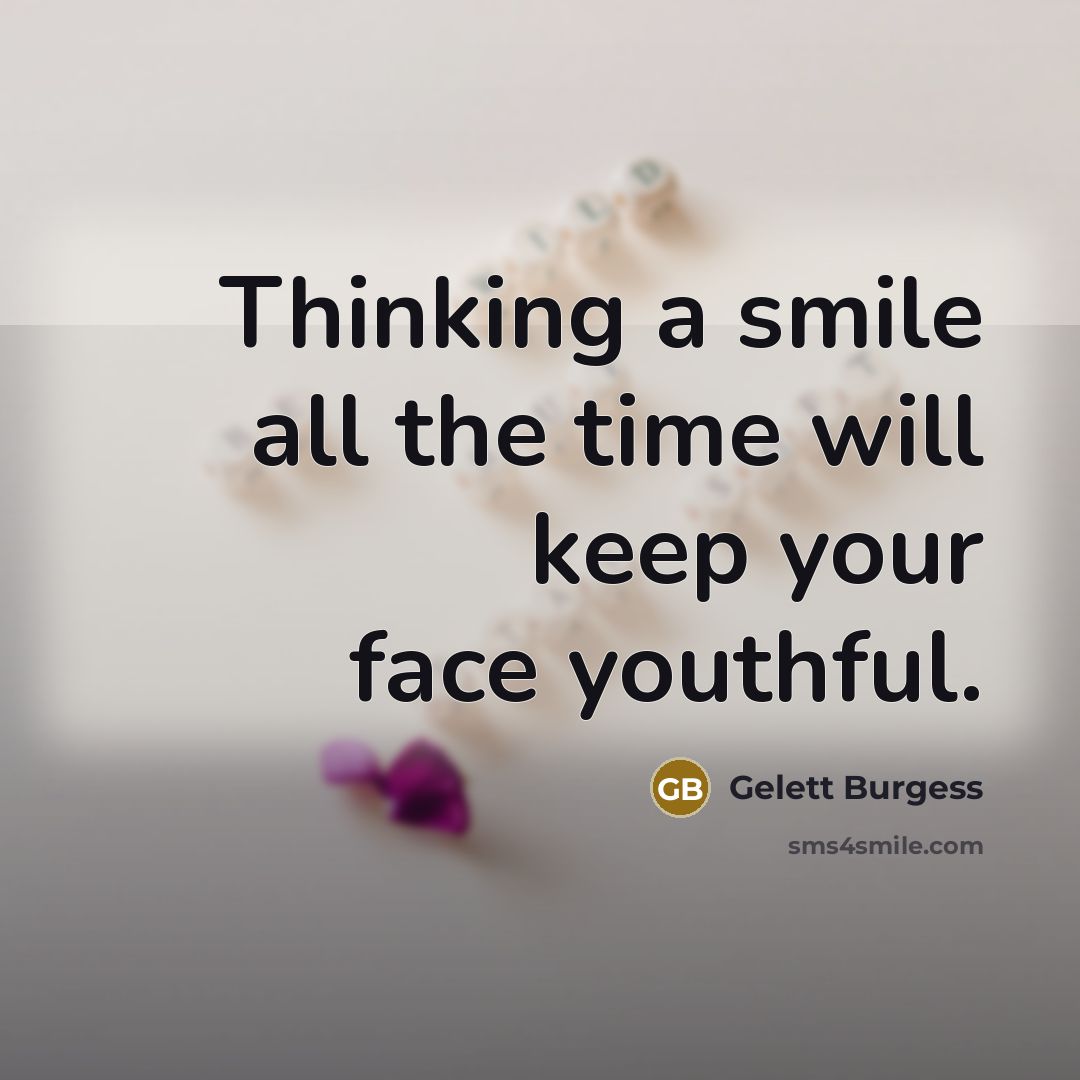 “Thinking a smile all the time will keep your face…” quote by Gelett Burgess