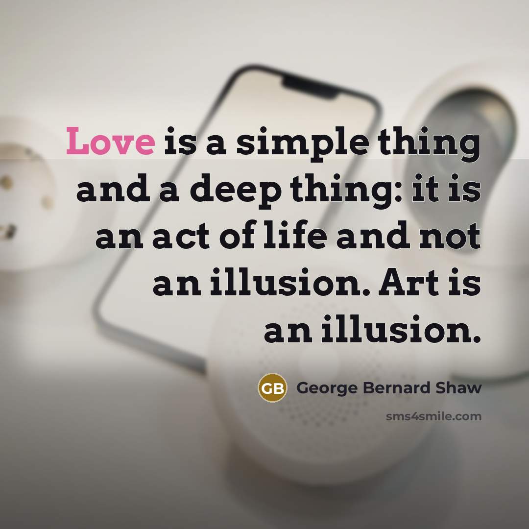 “Love is a simple thing and a deep thing: it…” quote by George Bernard Shaw
