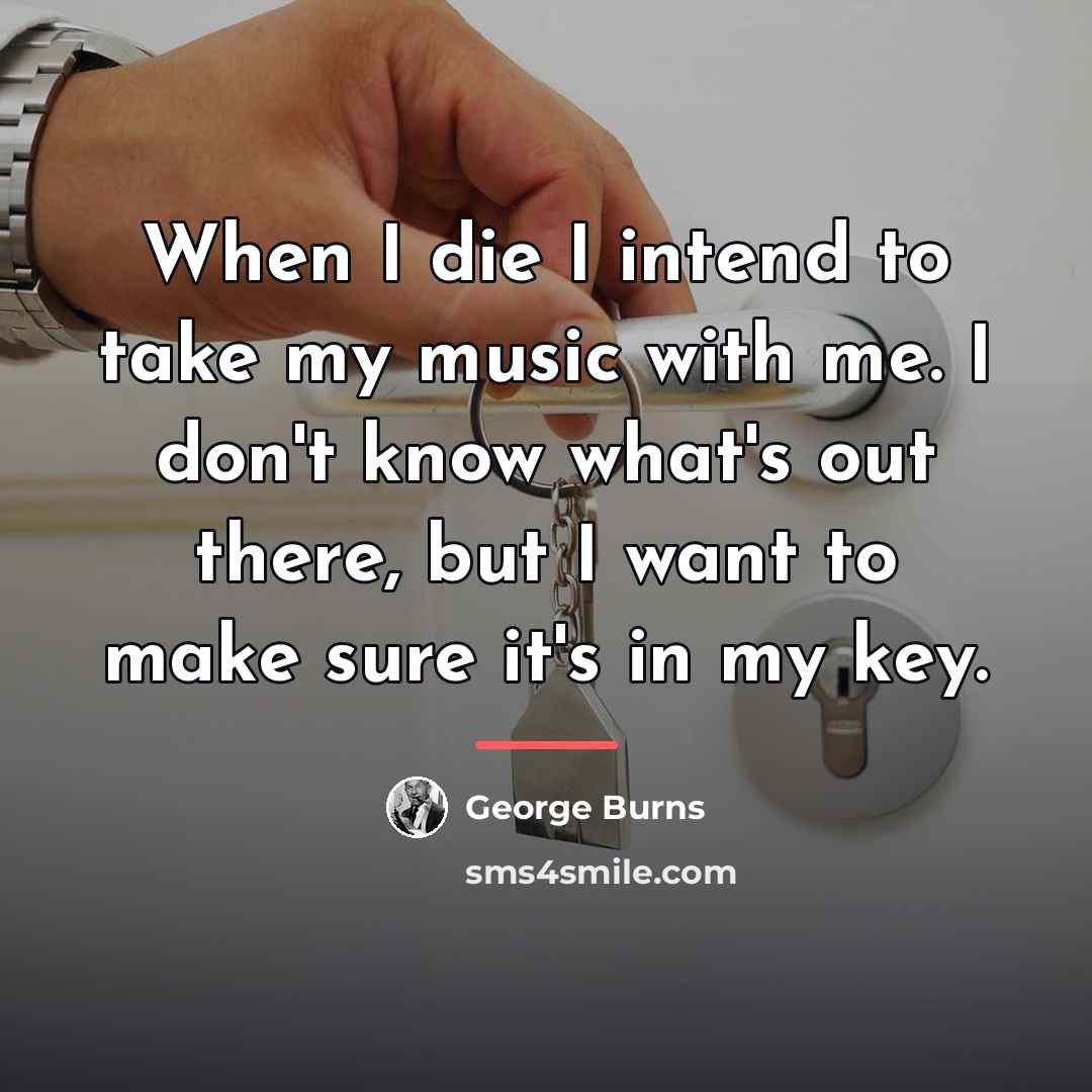 “When I die I intend to take my music with…” quote by George Burns