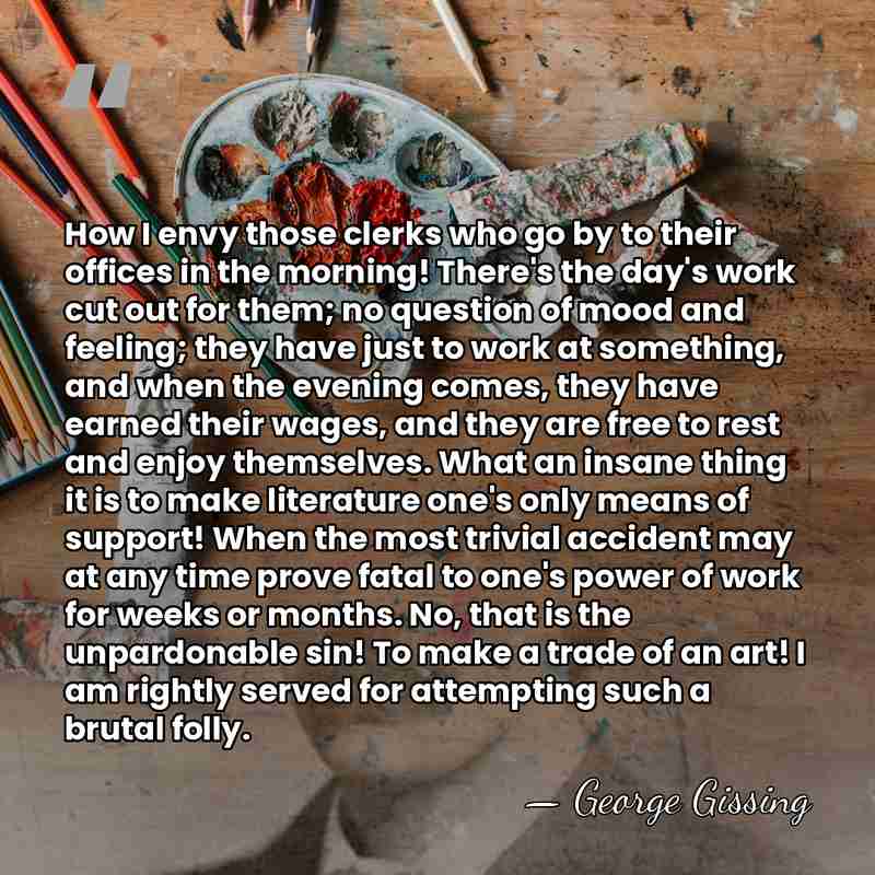 How I envy those clerks who go by to their offices in&hellip; - George Gissing