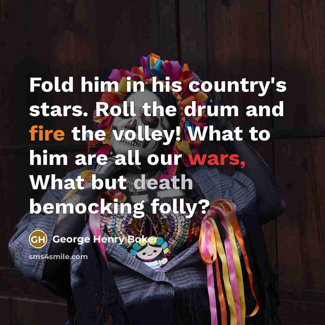 “Fold him in his country's stars. Roll the drum and…” quote by George Henry Boker