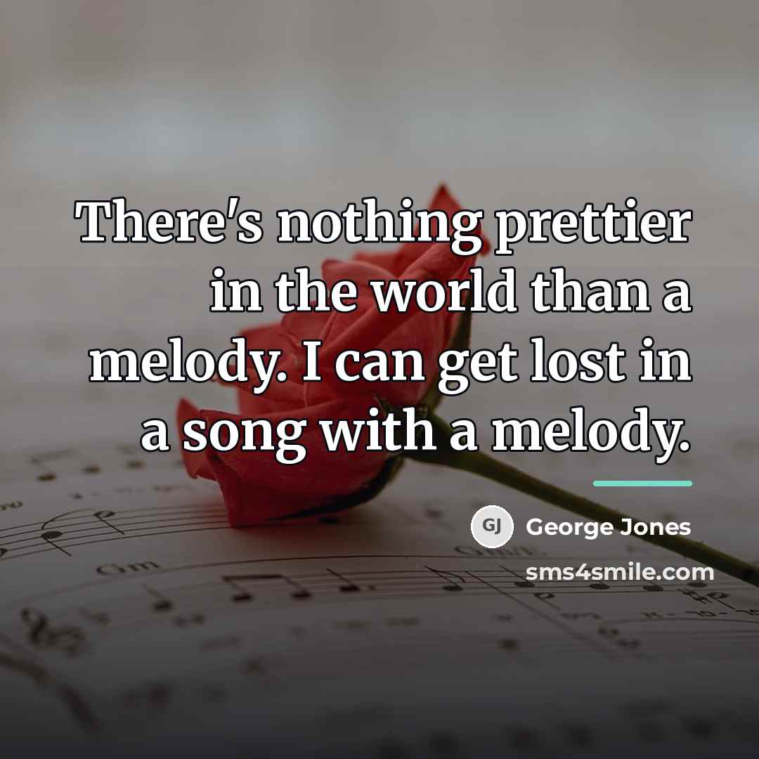 “There's nothing prettier in the world than a melody. I…” quote by George Jones