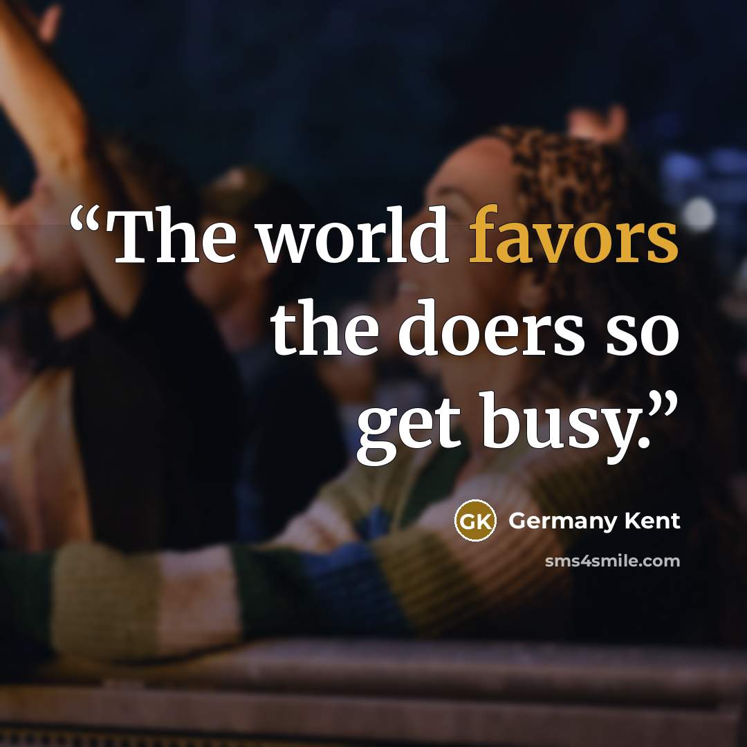 “The world favors the doers so get busy.” quote by Germany Kent