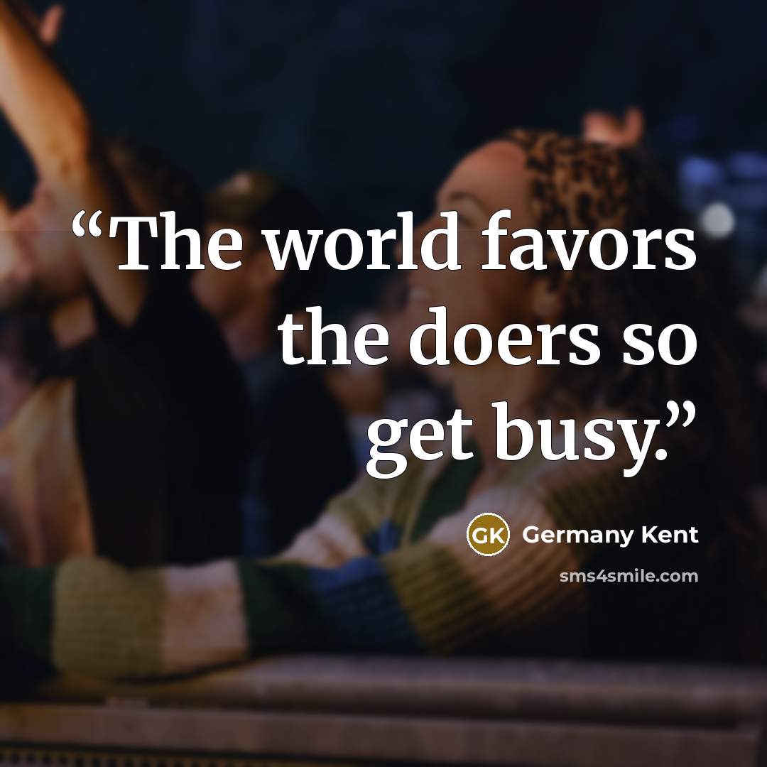 “The world favors the doers so get busy.” quote by Germany Kent