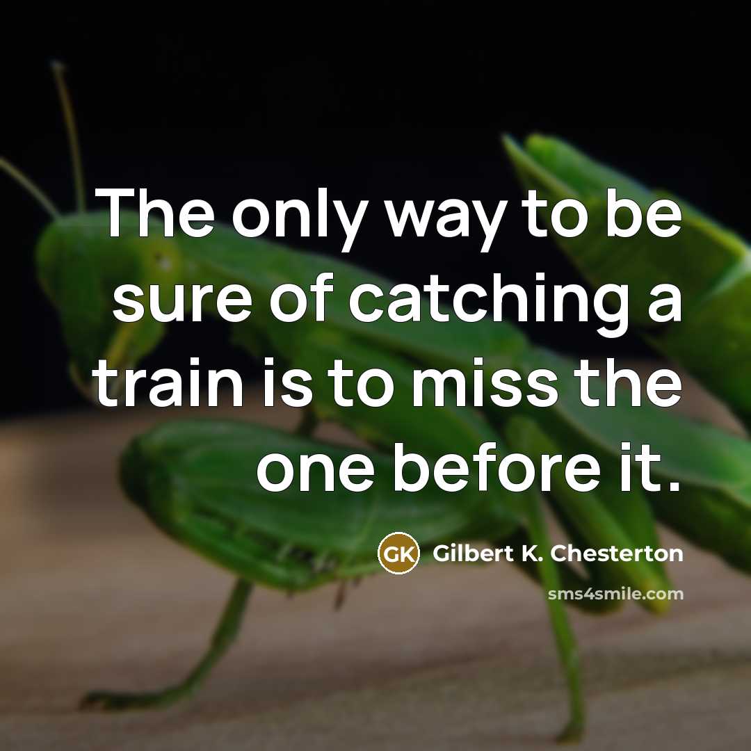 “The only way to be sure of catching a train…” quote by Gilbert K. Chesterton