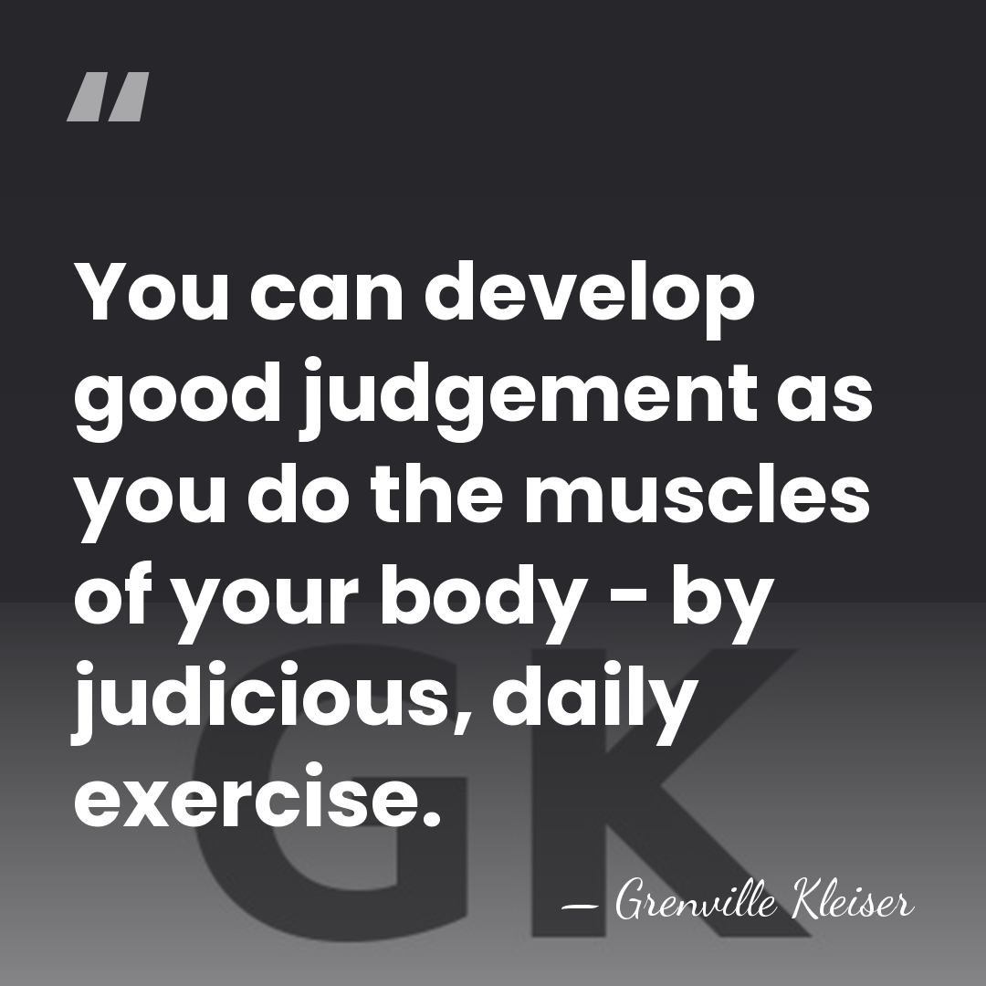 You can develop good judgement as you do the muscles of your&hellip; - Grenville Kleiser