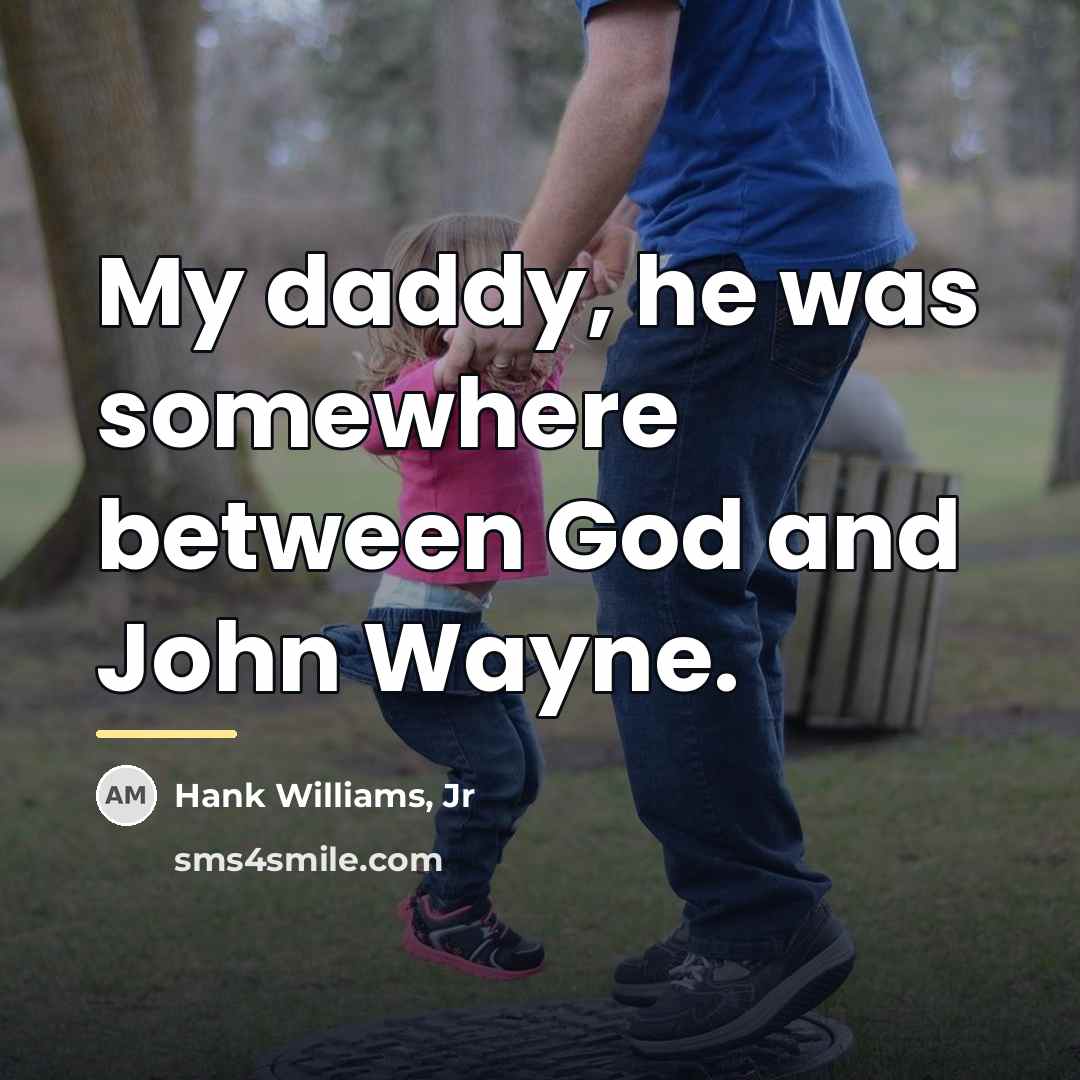 “My daddy, he was somewhere between God and John Wayne.…” quote by Hank Williams, Jr