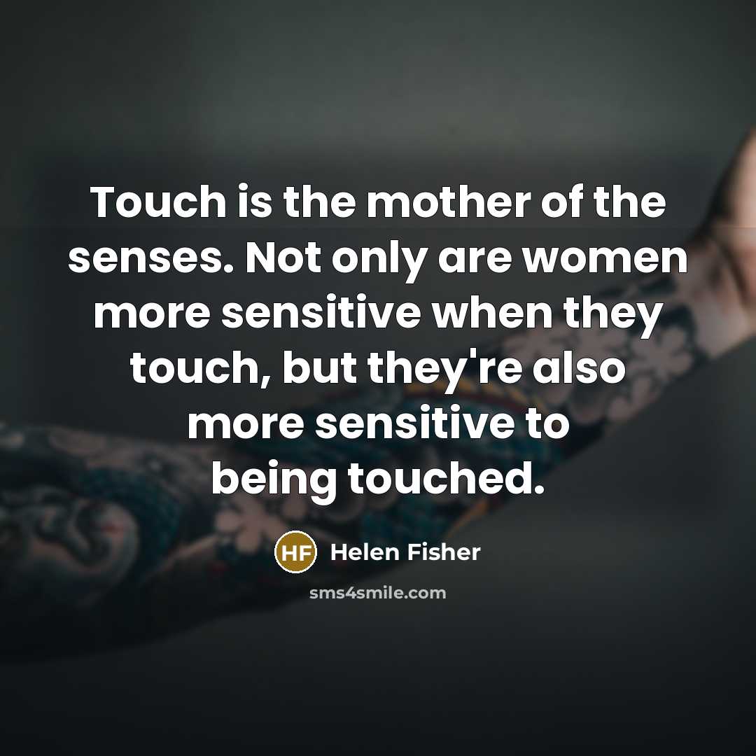 “Touch is the mother of the senses. Not only are…” quote by Helen Fisher