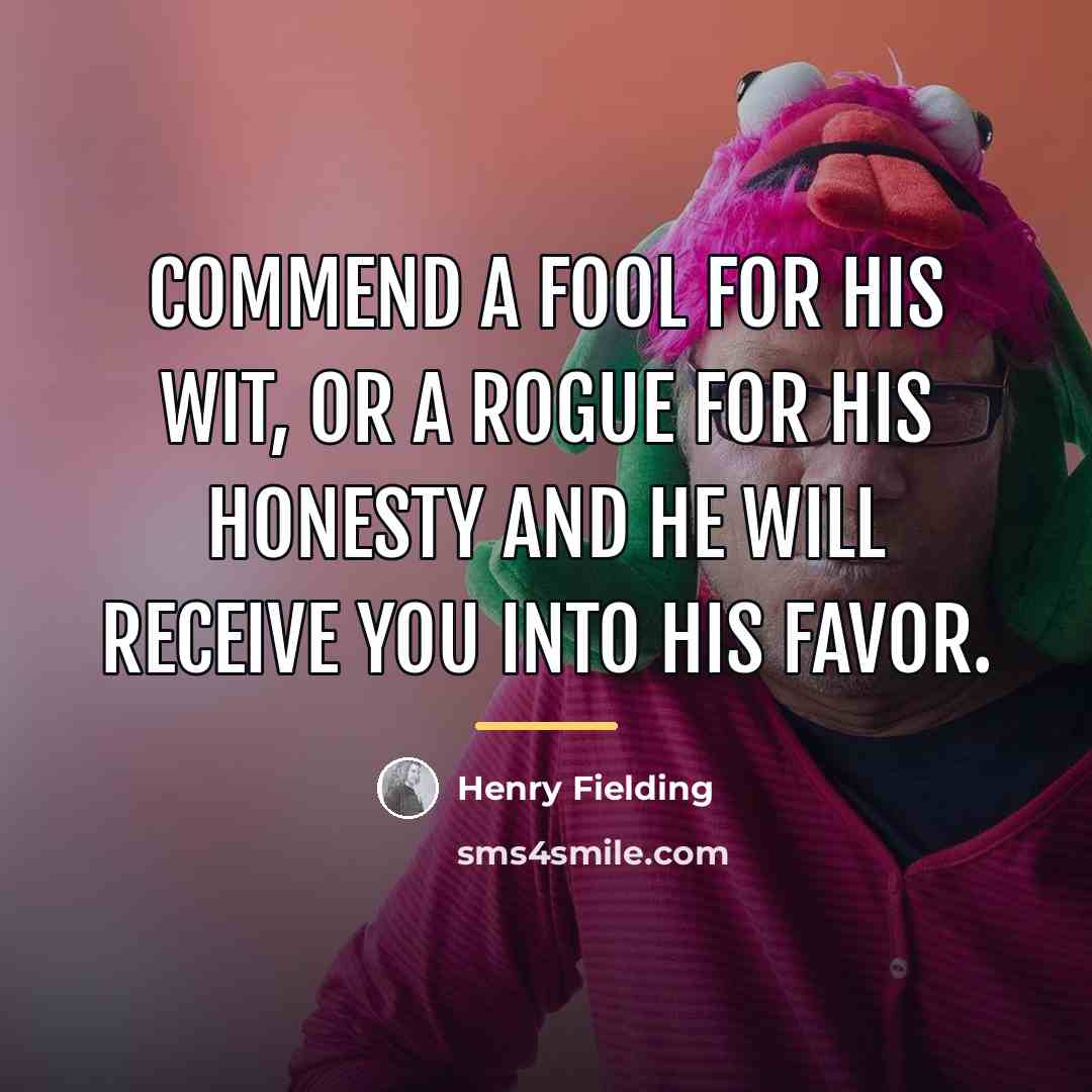 “Commend a fool for his wit, or a rogue for…” quote by Henry Fielding