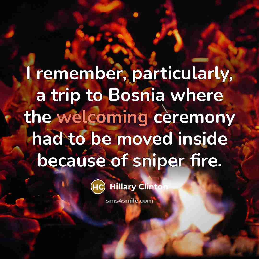 “I remember, particularly, a trip to Bosnia where the welcoming…” quote by Hillary Clinton