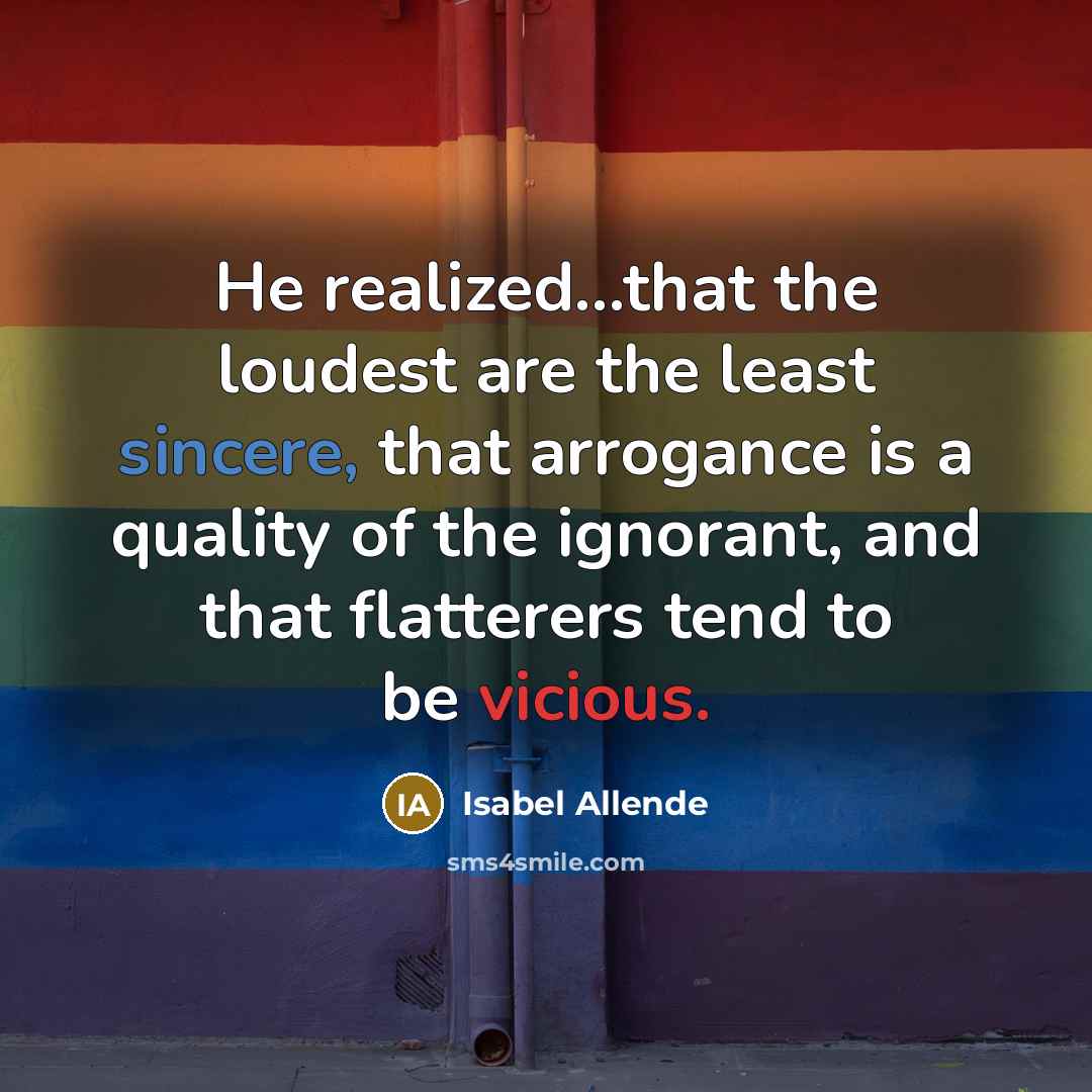 “He realized...that the loudest are the least sincere, that arrogance…” quote by Isabel Allende