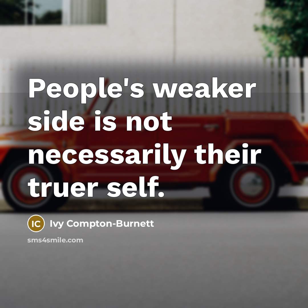 “People's weaker side is not necessarily their truer self.…” quote by Ivy Compton-Burnett