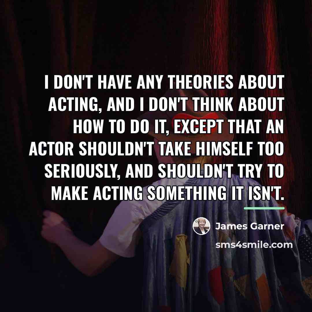 “I don't have any theories about acting, and I don't…” quote by James Garner