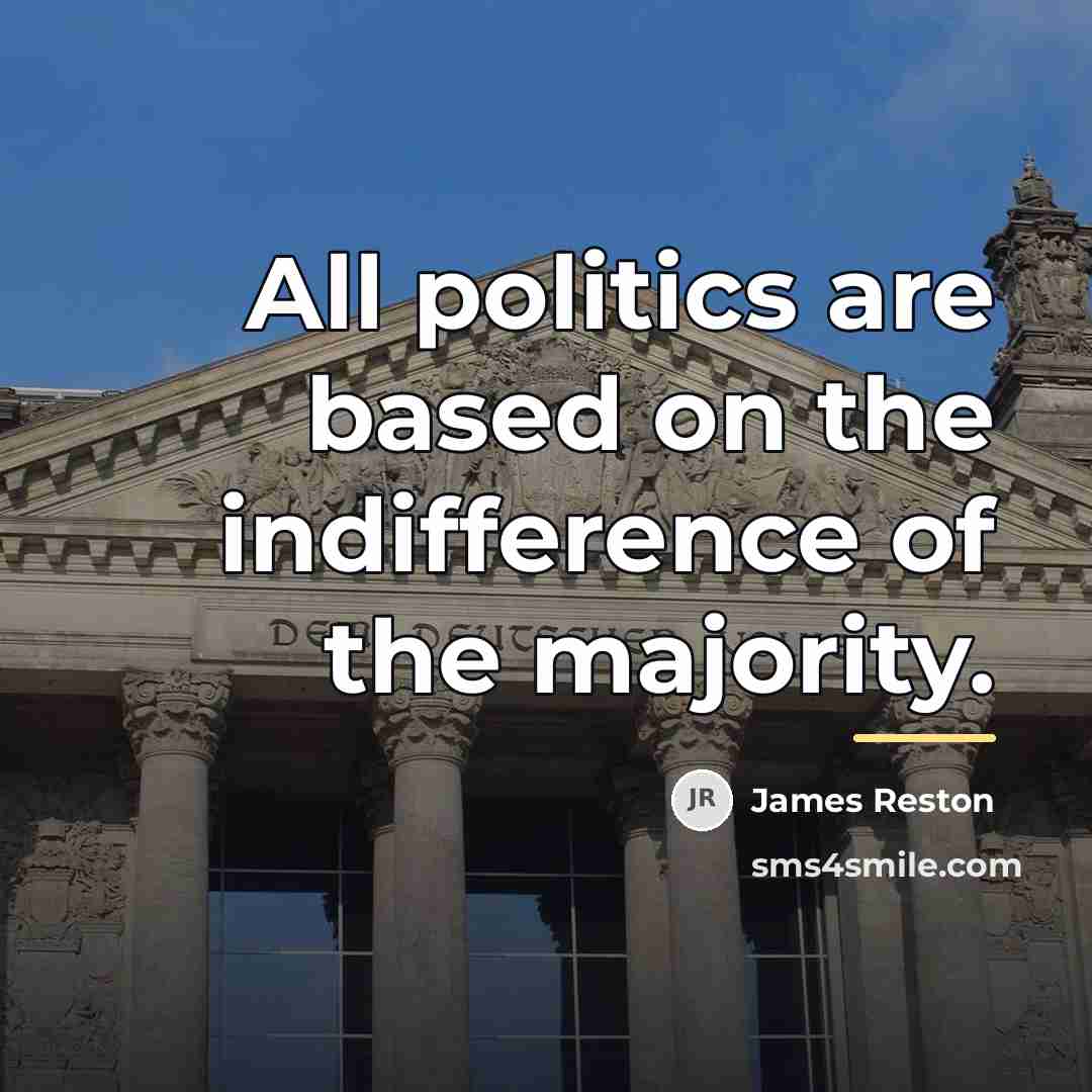 “All politics are based on the indifference of the majority.…” quote by James Reston