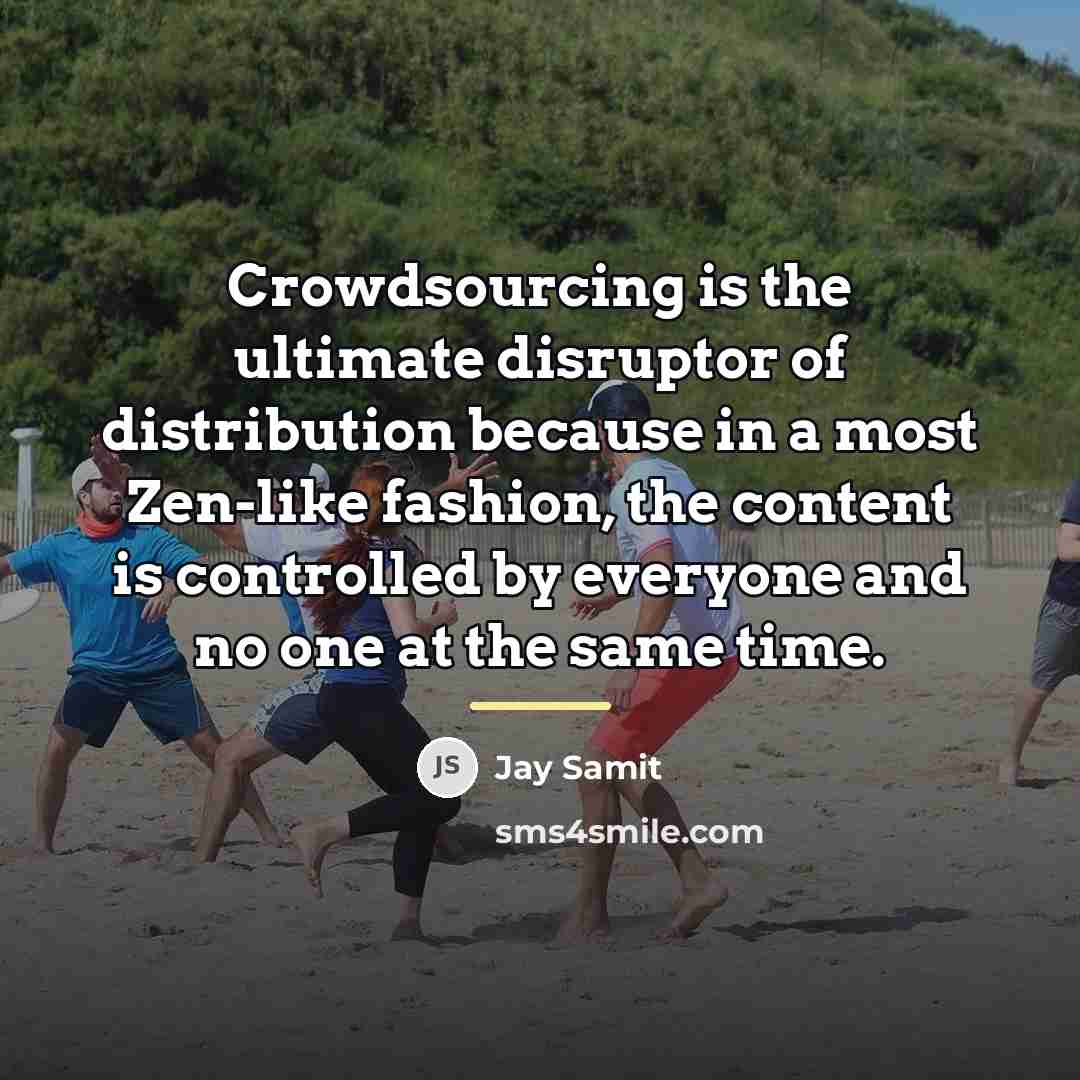 “Crowdsourcing is the ultimate disruptor of distribution because in a…” quote by Jay Samit
