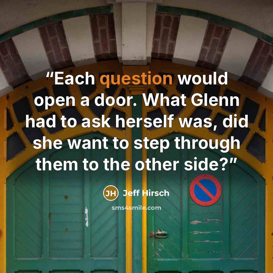 “Each question would open a door. What Glenn had to ask herself was, did she want to step through them to the other side?” quote by Jeff Hirsch