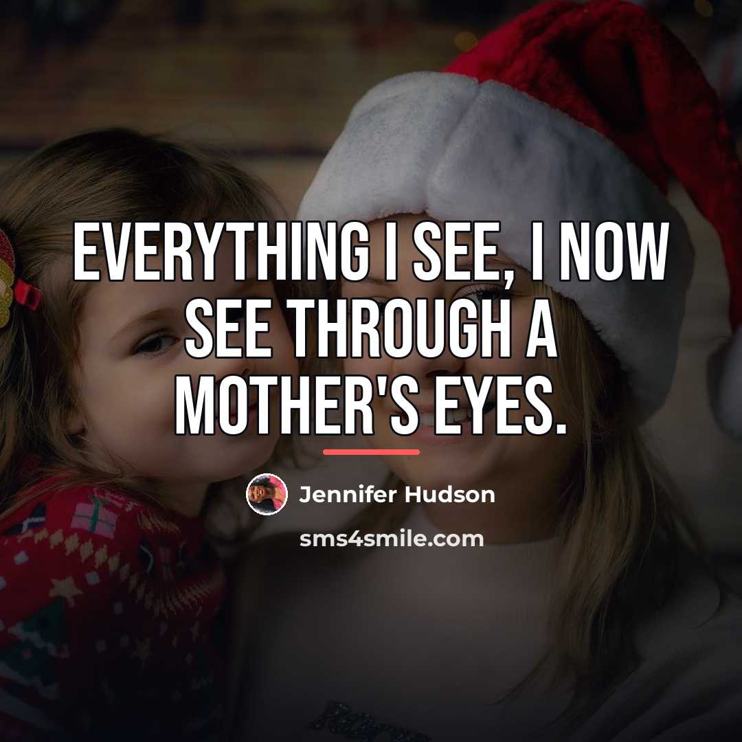 “Everything I see, I now see through a mother's eyes.…” quote by Jennifer Hudson
