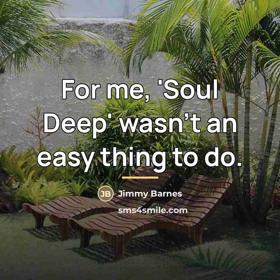 “For me, 'Soul Deep' wasn't an easy thing to do.…” quote by Jimmy Barnes