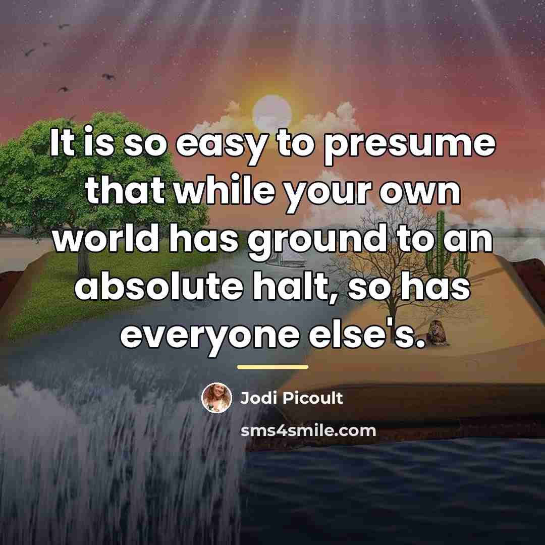 “It is so easy to presume that while your own…” quote by Jodi Picoult