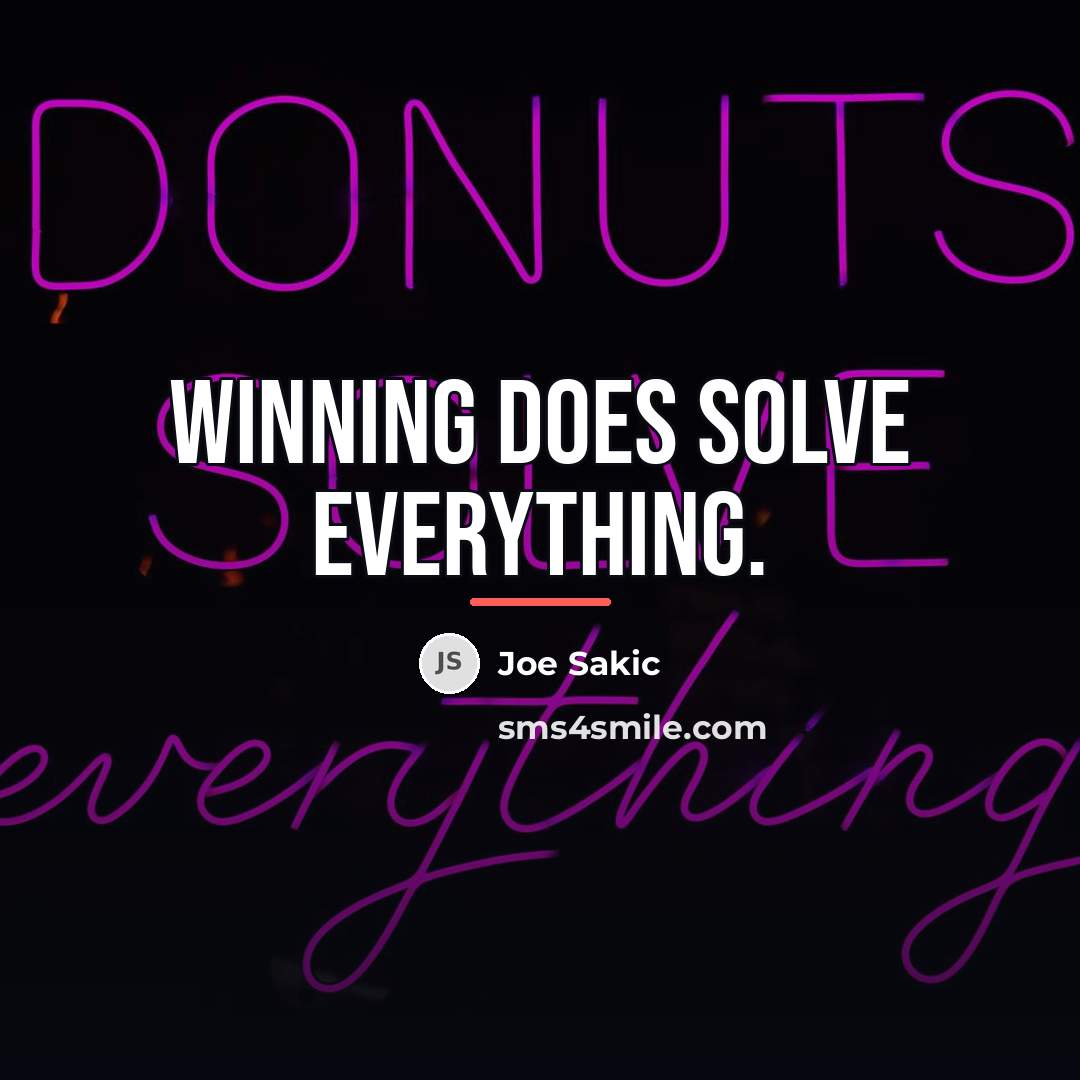 “Winning does solve everything.…” quote by Joe Sakic