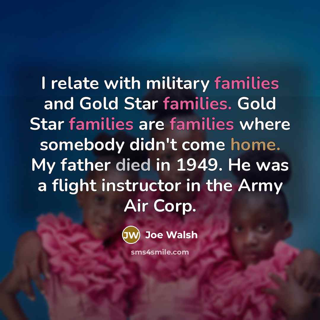“I relate with military families and Gold Star families. Gold…” quote by Joe Walsh