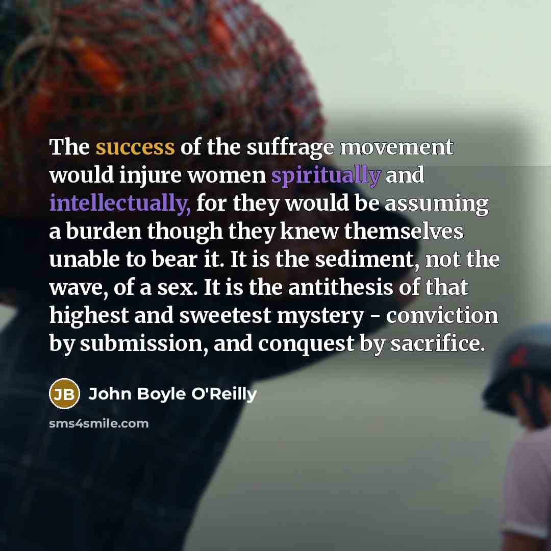 “The success of the suffrage movement would injure women spiritually…” quote by John Boyle O'Reilly